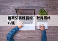 今年会-葡萄牙再胜晋级,取得最终八强的胜利