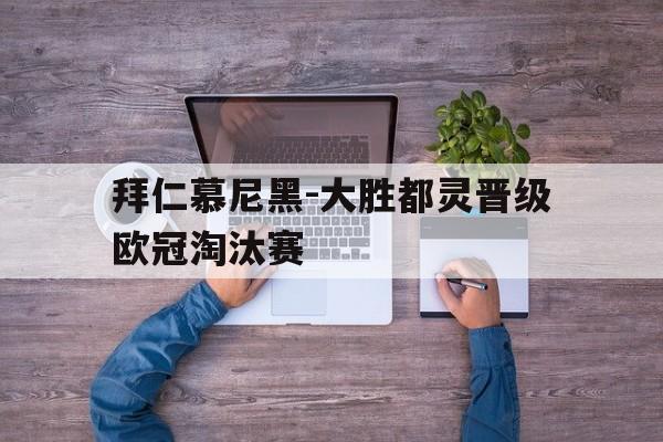 包含拜仁慕尼黑-大胜都灵晋级欧冠淘汰赛的词条